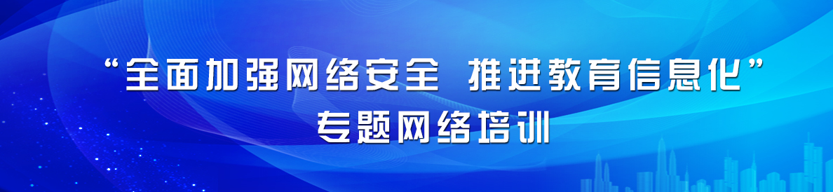 “全麵加強網絡安全 推進教育信息化”專題網絡培訓
