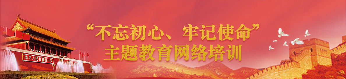 “不忘初心、牢記使命”主題教育網絡培訓