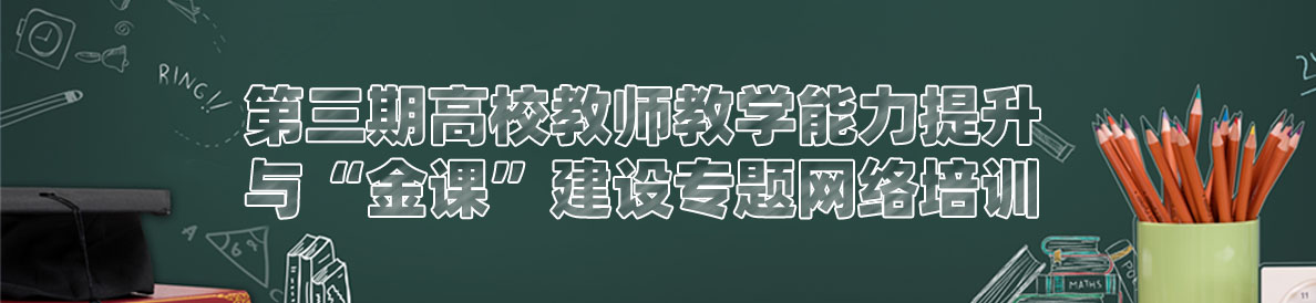 第三期高校教師教學能力提升與“金課”建設專題網絡培訓